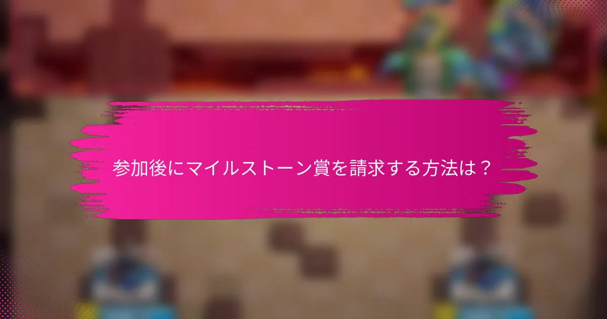 参加後にマイルストーン賞を請求する方法は？