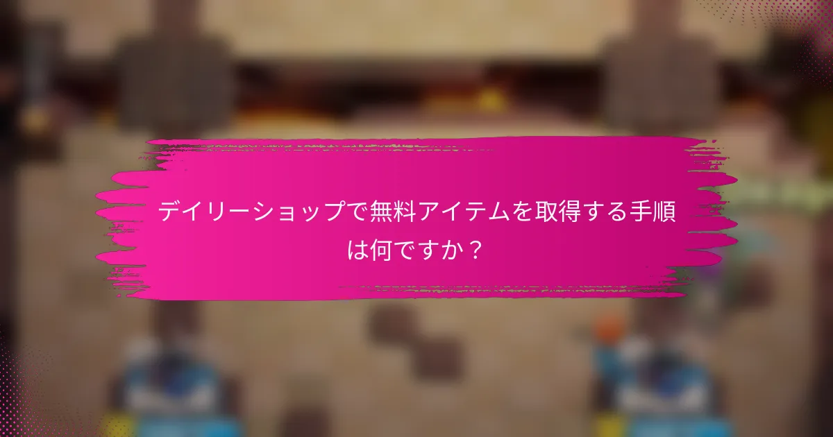 デイリーショップで無料アイテムを取得する手順は何ですか？