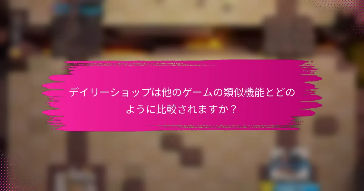 デイリーショップは他のゲームの類似機能とどのように比較されますか？