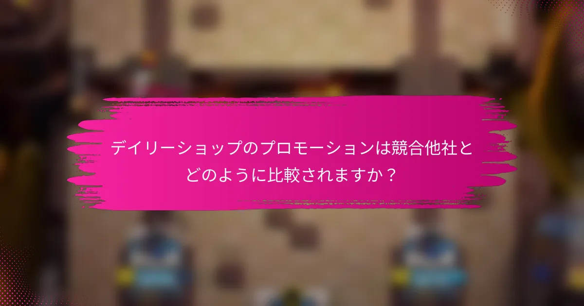 デイリーショップのプロモーションは競合他社とどのように比較されますか？