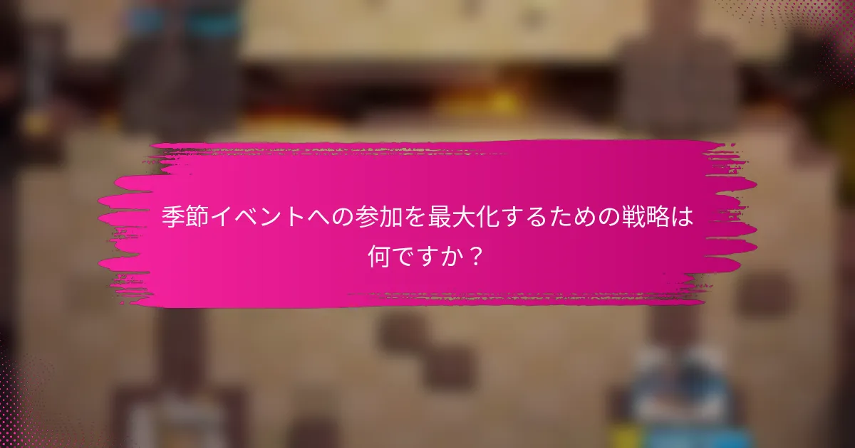 季節イベントへの参加を最大化するための戦略は何ですか？