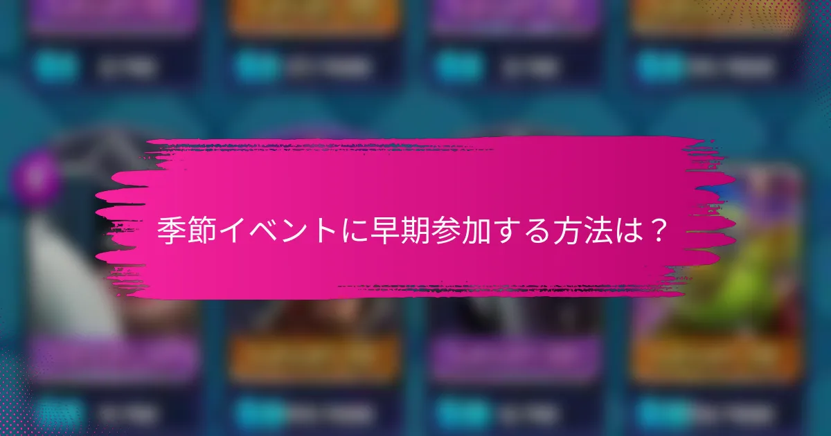 季節イベントに早期参加する方法は？