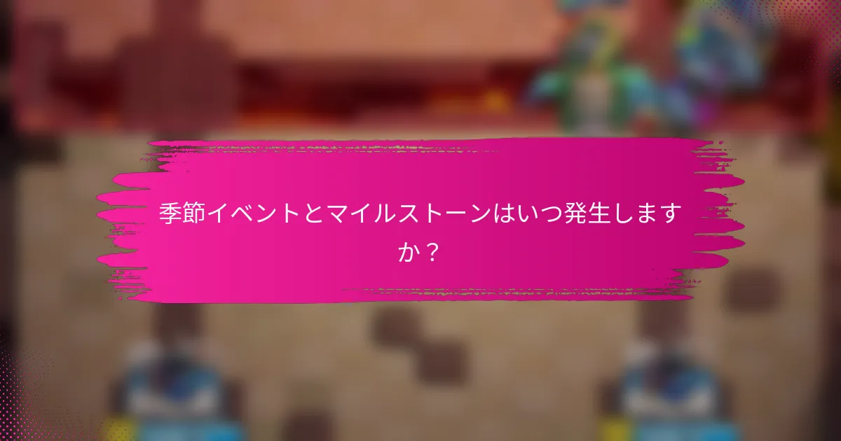季節イベントとマイルストーンはいつ発生しますか？