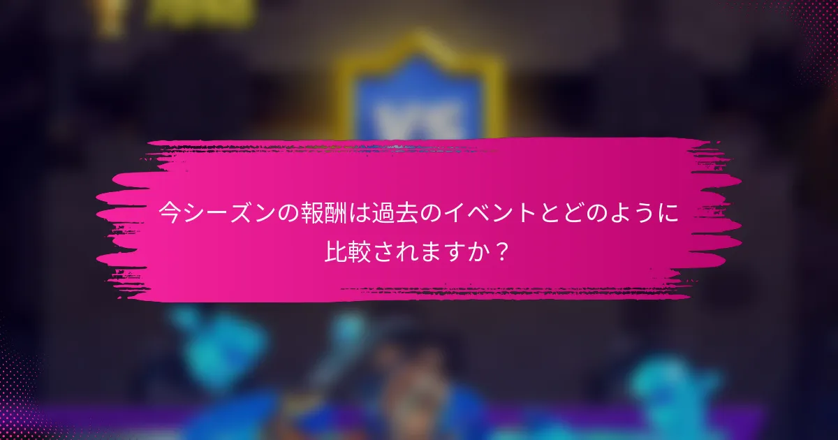 今シーズンの報酬は過去のイベントとどのように比較されますか？