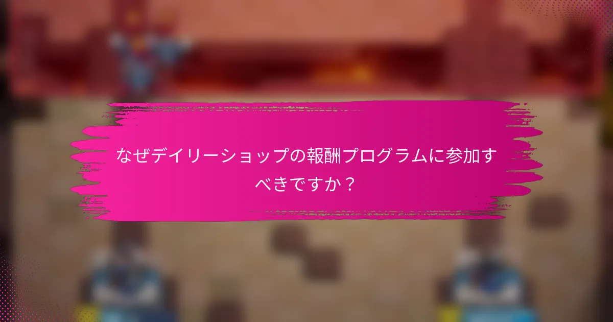 なぜデイリーショップの報酬プログラムに参加すべきですか？