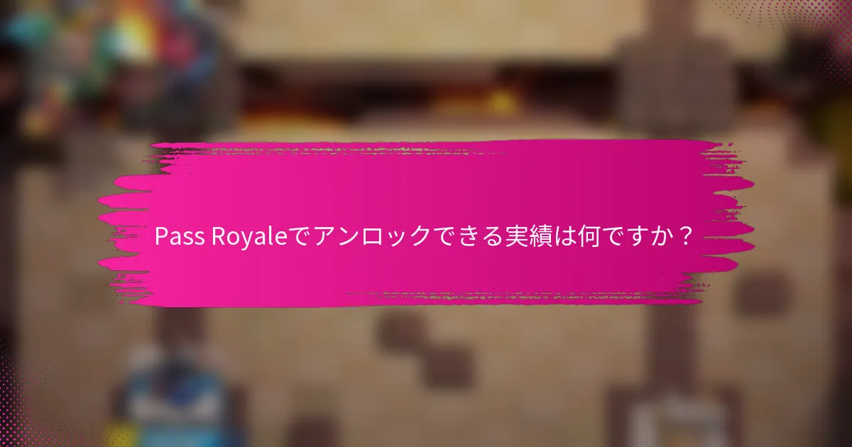 Pass Royaleでアンロックできる実績は何ですか？