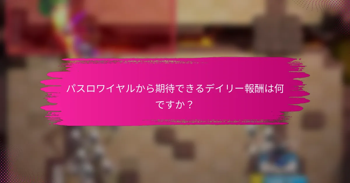 パスロワイヤルから期待できるデイリー報酬は何ですか？