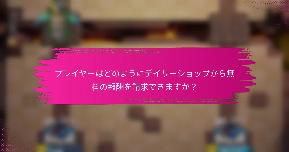 プレイヤーはどのようにデイリーショップから無料の報酬を請求できますか？