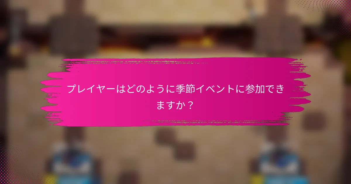 プレイヤーはどのように季節イベントに参加できますか？