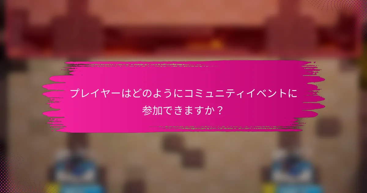 プレイヤーはどのようにコミュニティイベントに参加できますか？