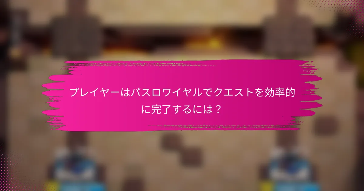 プレイヤーはパスロワイヤルでクエストを効率的に完了するには？