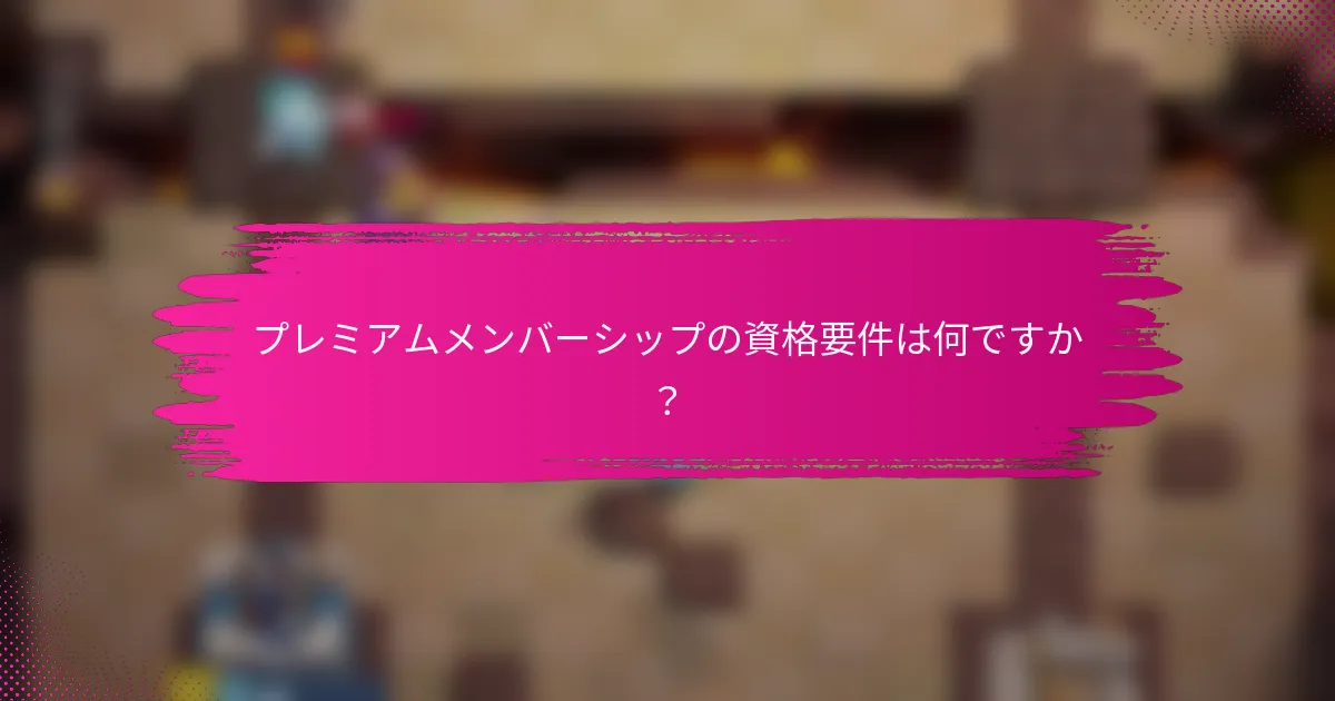 プレミアムメンバーシップの資格要件は何ですか？