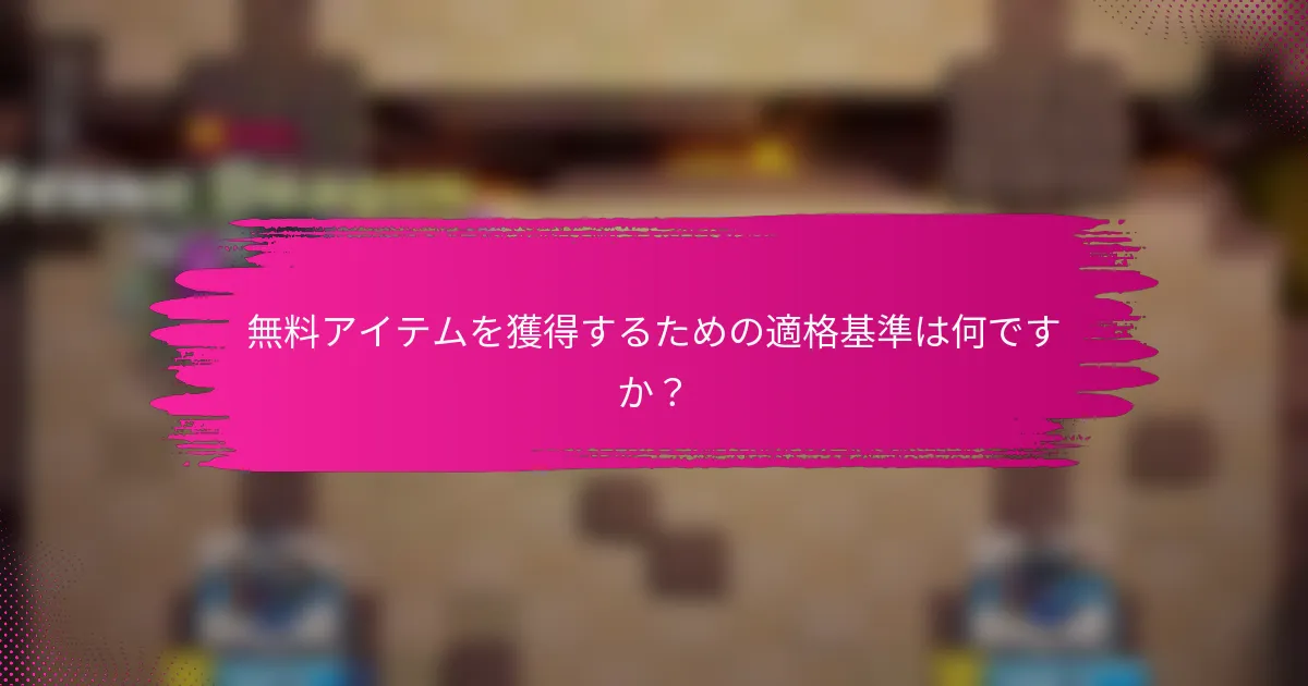 無料アイテムを獲得するための適格基準は何ですか？