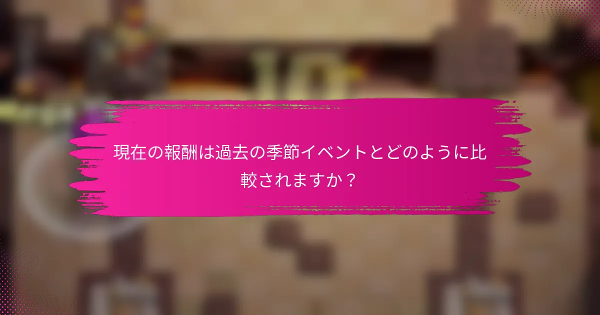 現在の報酬は過去の季節イベントとどのように比較されますか？