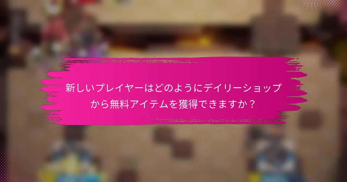 新しいプレイヤーはどのようにデイリーショップから無料アイテムを獲得できますか？