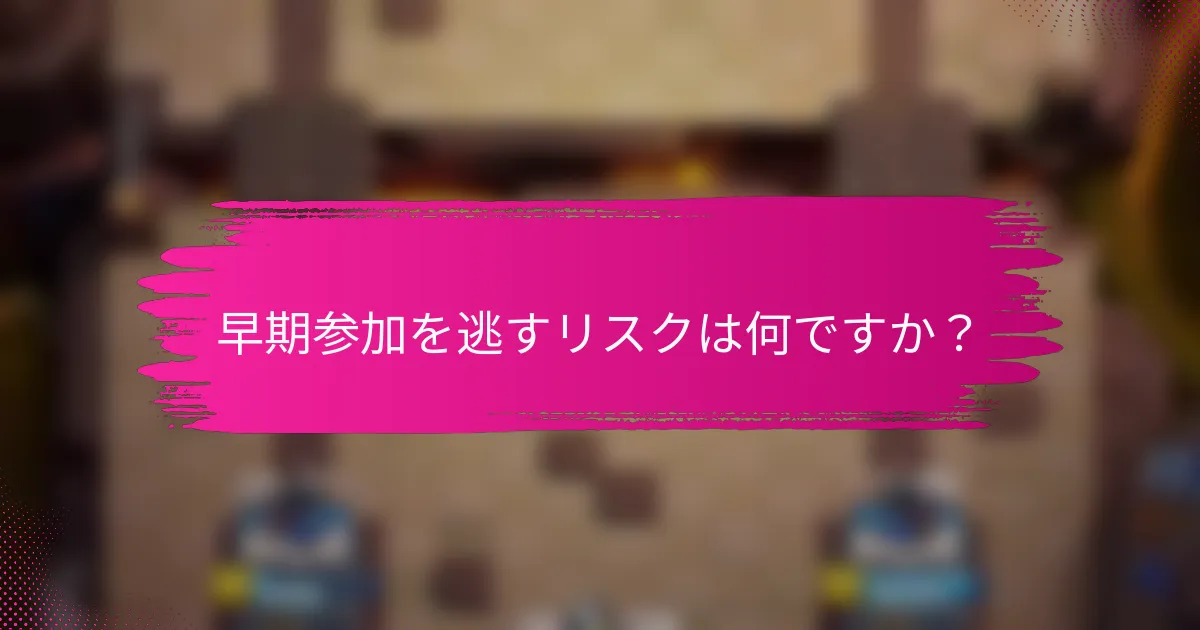 早期参加を逃すリスクは何ですか？